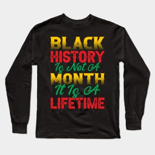 Black history is not a month it is a lifetime, Black History, African American History, Black History Month Long Sleeve T-Shirt